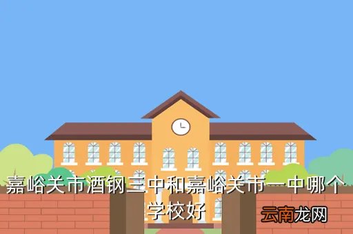 酒钢三中校园网，嘉峪关市酒钢三中和嘉峪关市一中哪个学校好