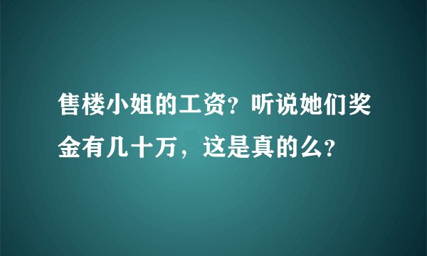 售楼小姐的工资？听说她们奖金有几十万，这是真的么？