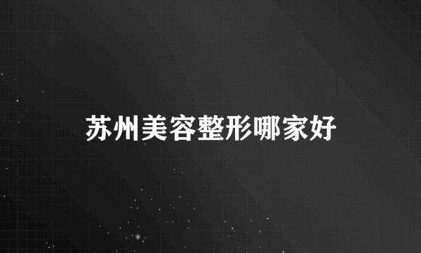 苏州美容整形哪家好