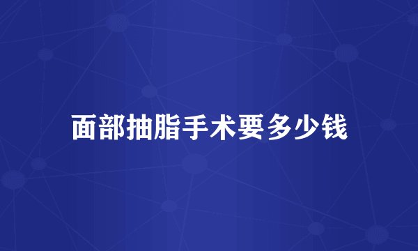 面部抽脂手术要多少钱