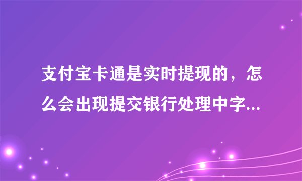 支付宝卡通是实时提现的，怎么会出现提交银行处理中字样....