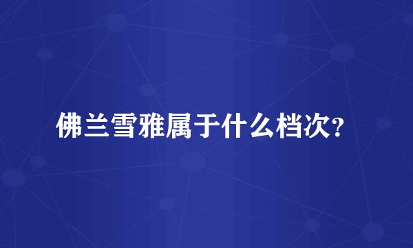 佛兰雪雅属于什么档次?