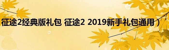 征途2经典版礼包 征途2 2019新手礼包通用）
