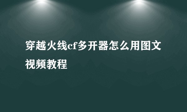 穿越火线cf多开器怎么用图文视频教程