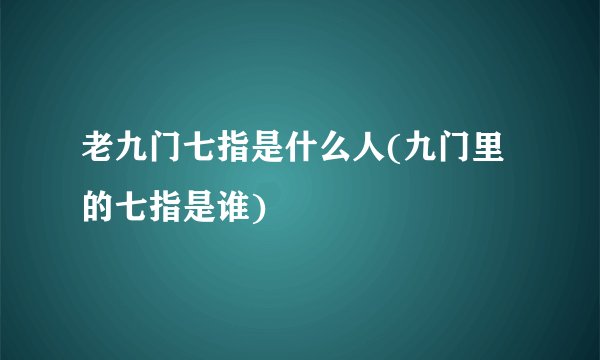 老九门七指是什么人(九门里的七指是谁)