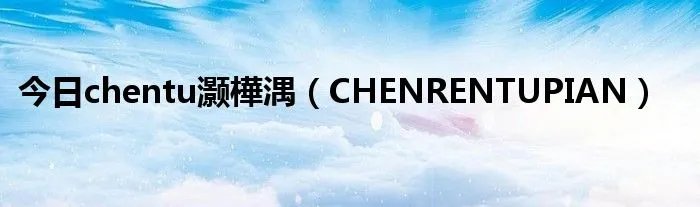 今日chentu灏樺湡（CHENRENTUPIAN）