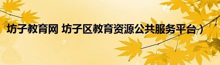 坊子教育网 坊子区教育资源公共服务平台）