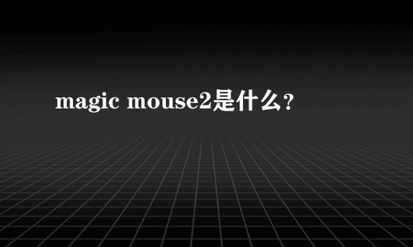 magic mouse2是什么？