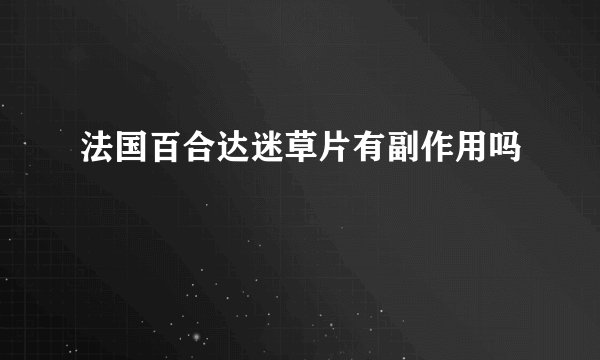 法国百合达迷草片有副作用吗