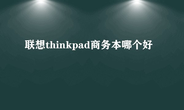 联想thinkpad商务本哪个好