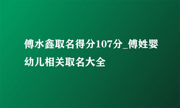 傅水鑫取名得分107分_傅姓婴幼儿相关取名大全