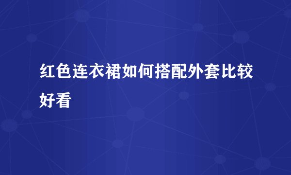 红色连衣裙如何搭配外套比较好看