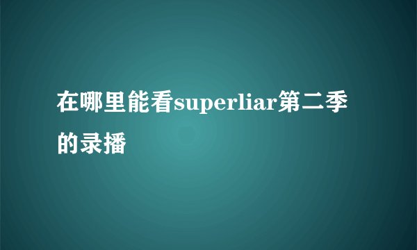 在哪里能看superliar第二季的录播