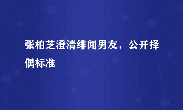 张柏芝澄清绯闻男友，公开择偶标准
