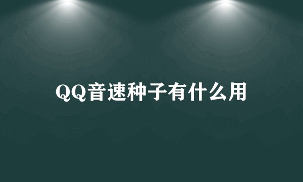 QQ音速种子有什么用