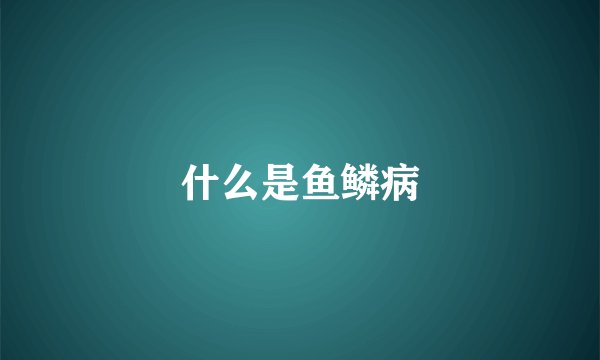 什么是鱼鳞病