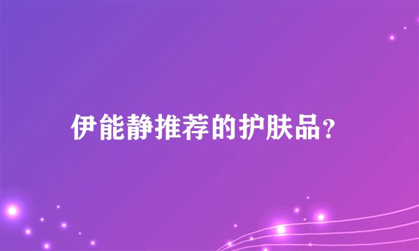 伊能静推荐的护肤品？