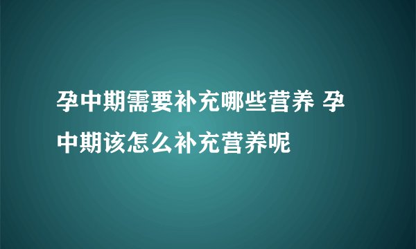 孕中期需要补充哪些营养 孕中期该怎么补充营养呢