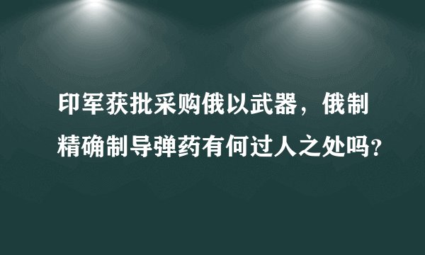 印军获批采购俄以武器，俄制精确制导弹药有何过人之处吗？