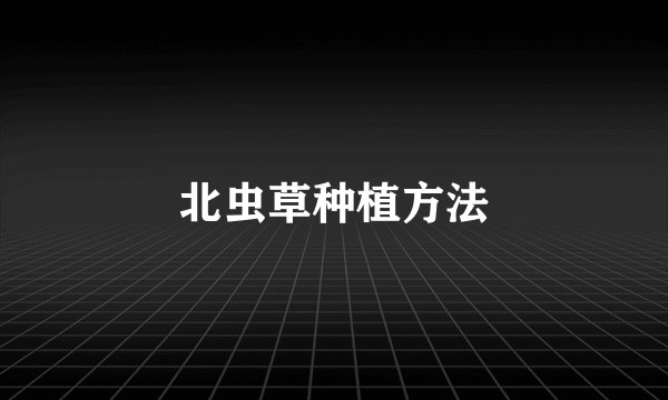 北虫草种植方法
