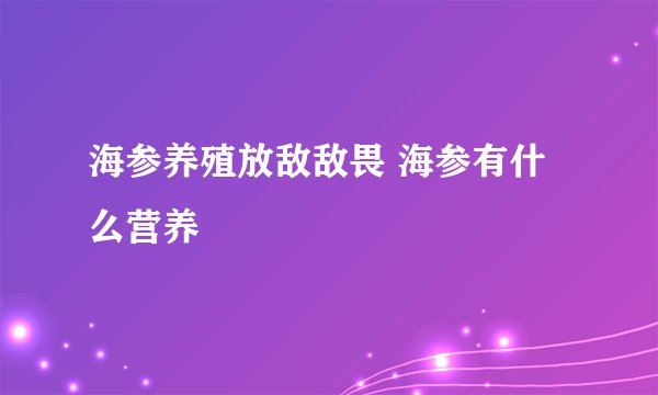 海参养殖放敌敌畏 海参有什么营养