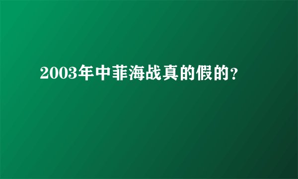 2003年中菲海战真的假的？