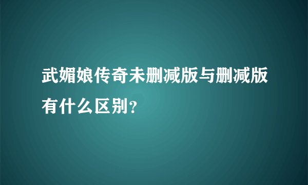 武媚娘传奇未删减版与删减版有什么区别？