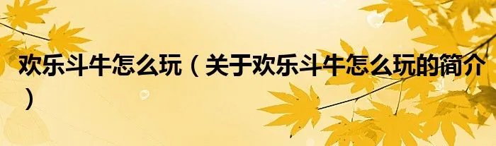 欢乐斗牛怎么玩（关于欢乐斗牛怎么玩的简介）