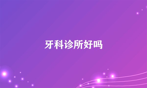 牙科诊所好吗