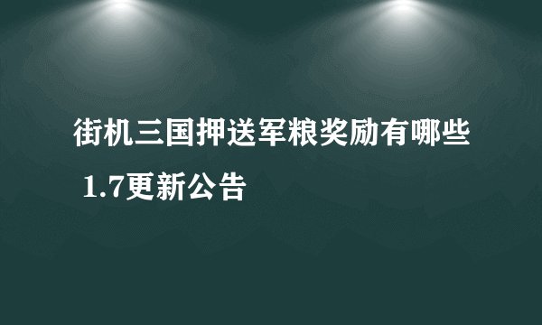 街机三国押送军粮奖励有哪些 1.7更新公告