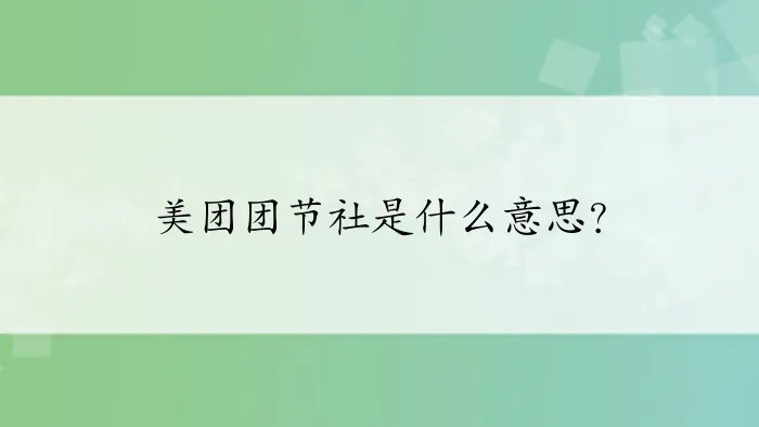 美团团节社是什么意思？