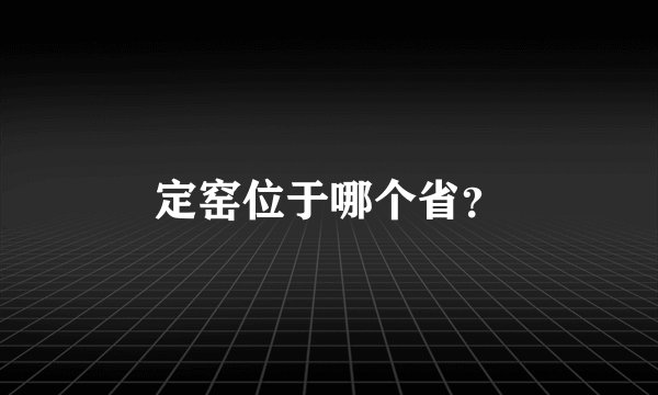 定窑位于哪个省?