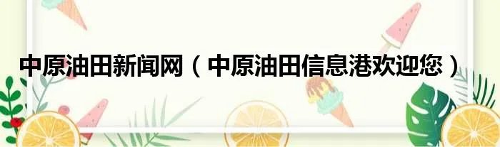 中原油田新闻网（中原油田信息港欢迎您）