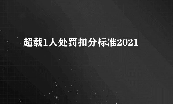 超载1人处罚扣分标准2021