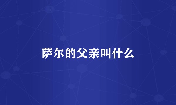 萨尔的父亲叫什么