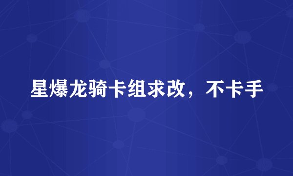 星爆龙骑卡组求改，不卡手