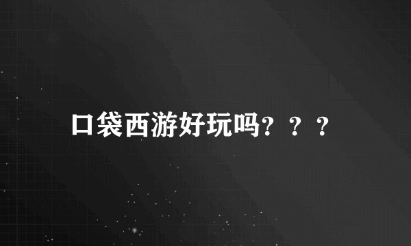 口袋西游好玩吗？？？