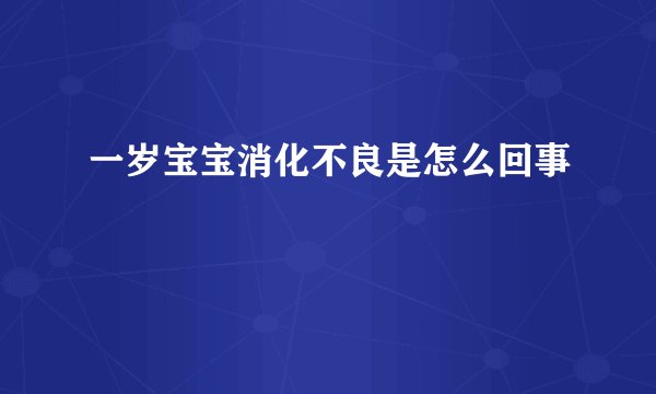 一岁宝宝消化不良是怎么回事
