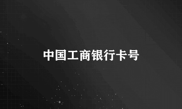 中国工商银行卡号