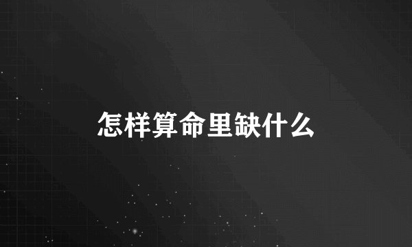 怎样算命里缺什么