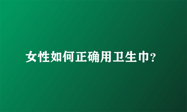 女性如何正确用卫生巾？