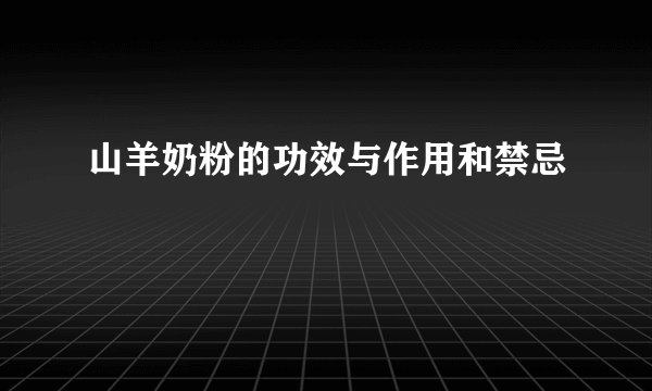 山羊奶粉的功效与作用和禁忌