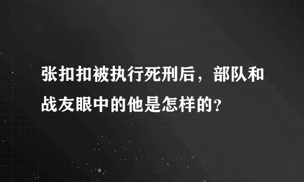 张扣扣被执行死刑后，部队和战友眼中的他是怎样的？