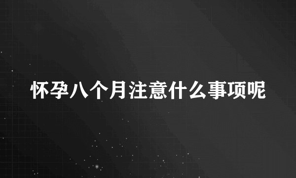 怀孕八个月注意什么事项呢