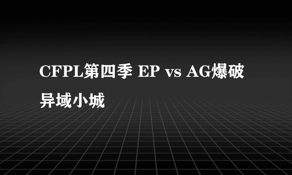 CFPL第四季 EP vs AG爆破异域小城