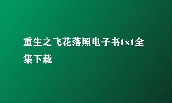 重生之飞花落照电子书txt全集下载