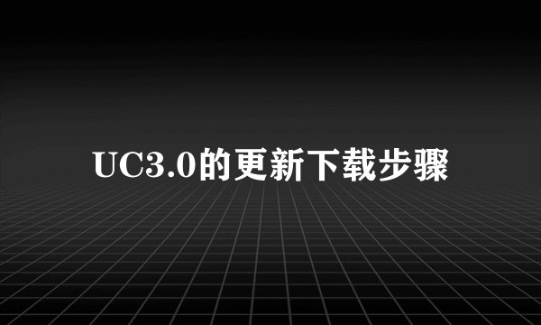 UC3.0的更新下载步骤