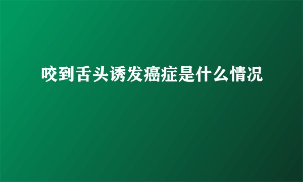 咬到舌头诱发癌症是什么情况
