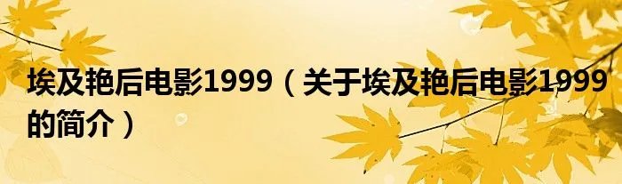 埃及艳后电影1999（关于埃及艳后电影1999的简介）