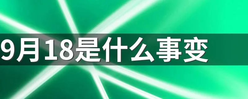 9月18是什么事变 你我都应该知道